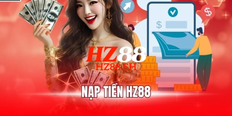 Quy trình 4 bước hướng dẫn cách nạp tiền HZ88 đơn giản